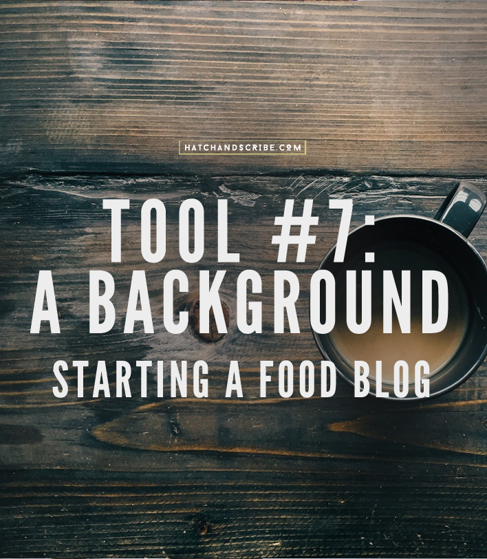 The 10 Tools For Starting a Food Blog: #7 A Background