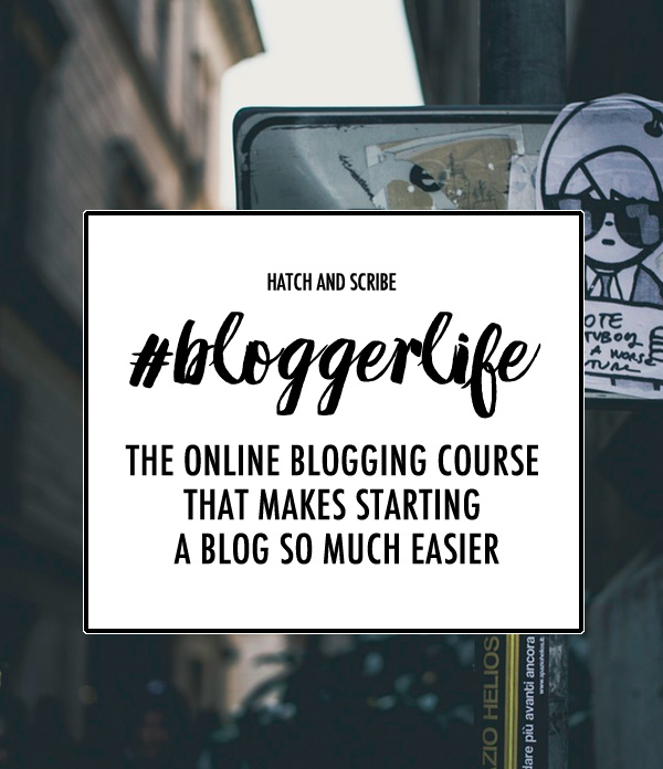 #Blogger Life: The Online Blogging Course That Makes Starting a Blog So Much Easier by Hatch and Scribe